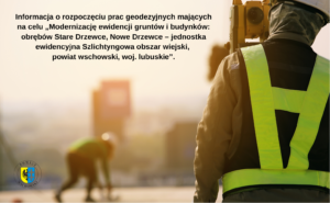 Informacja o rozpoczęciu prac geodezyjnych mających na celu „Modernizację ewidencji gruntów i budynków: obrębów Stare Drzewce, Nowe Drzewce – jednostka ewidencyjna Szlichtyngowa obszar wiejski, powiat wschowski, woj. lubuskie.”