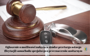 Ogłoszenie o możliwości nabycia w drodze przetargu ustnego (licytacji) samochodu specjalnego o przeznaczeniu sanitarnym