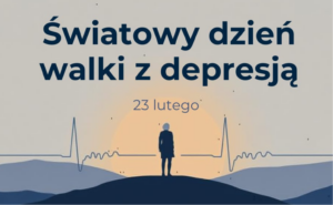 23 lutego – Światowy Dzień Walki z Depresją. Dlaczego rozmowa i wsparcie mają znaczenie